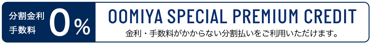 分割金利・手数料 実質年率0%　OOMIYA SPECIAL PREMIUM CREDIT　金利・手数料がかからない分割払いがご利用いただけます。